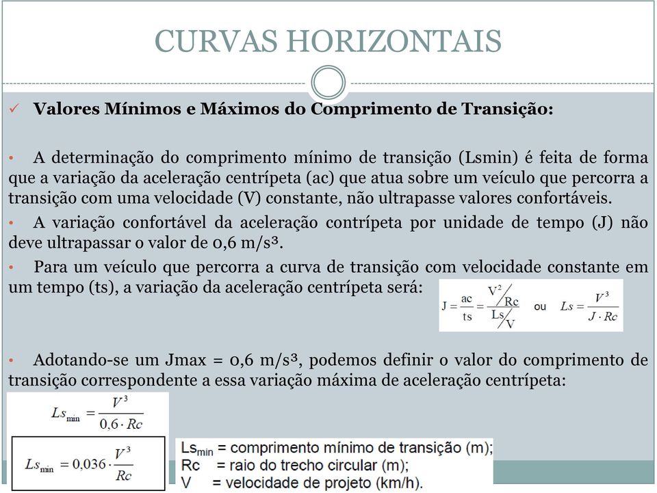 A variação confortável da aceleração contrípeta por unidade de tempo (J) não deve ultrapassar o valor de 0,6 m/s³.