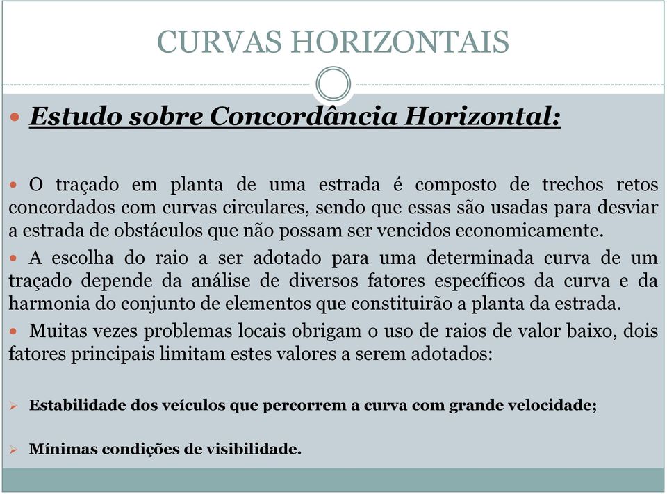 A escolha do raio a ser adotado para uma determinada curva de um traçado depende da análise de diversos fatores específicos da curva e da harmonia do conjunto de elementos que