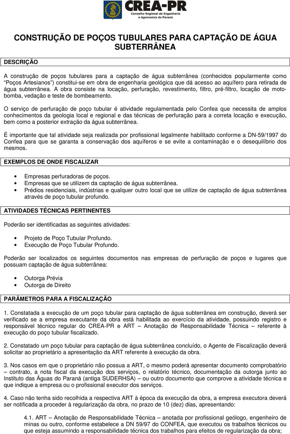 A obra consiste na locação, perfuração, revestimento, filtro, pré-filtro, locação de motobomba, vedação e teste de bombeamento.