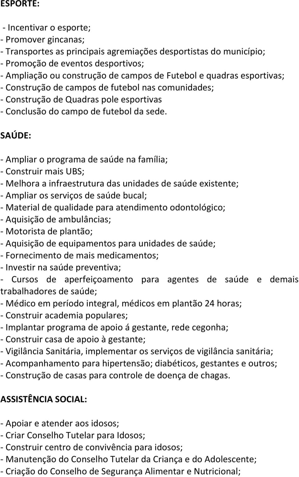 SAÚDE: - Ampliar o programa de saúde na família; - Construir mais UBS; - Melhora a infraestrutura das unidades de saúde existente; - Ampliar os serviços de saúde bucal; - Material de qualidade para