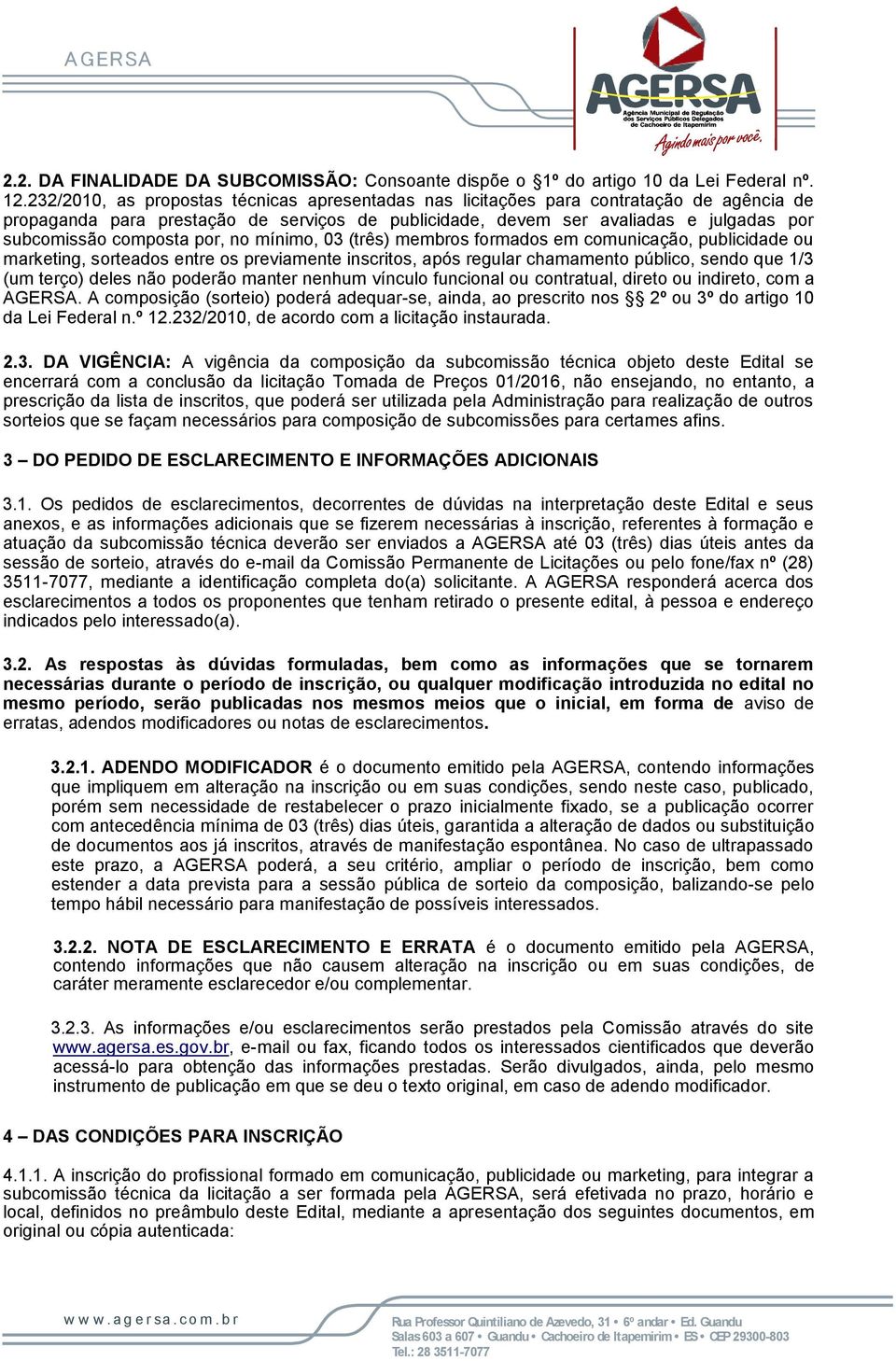 composta por, no mínimo, 03 (três) membros formados em comunicação, publicidade ou marketing, sorteados entre os previamente inscritos, após regular chamamento público, sendo que 1/3 (um terço) deles