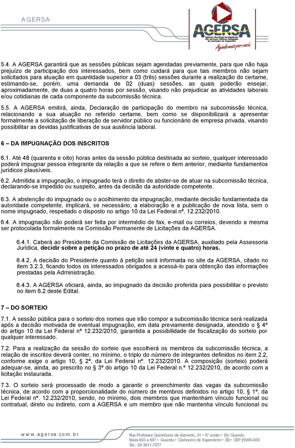 quatro horas por sessão, visando não prejudicar as atividades laborais e/ou cotidianas de cada componente da subcomissão técnica. 5.