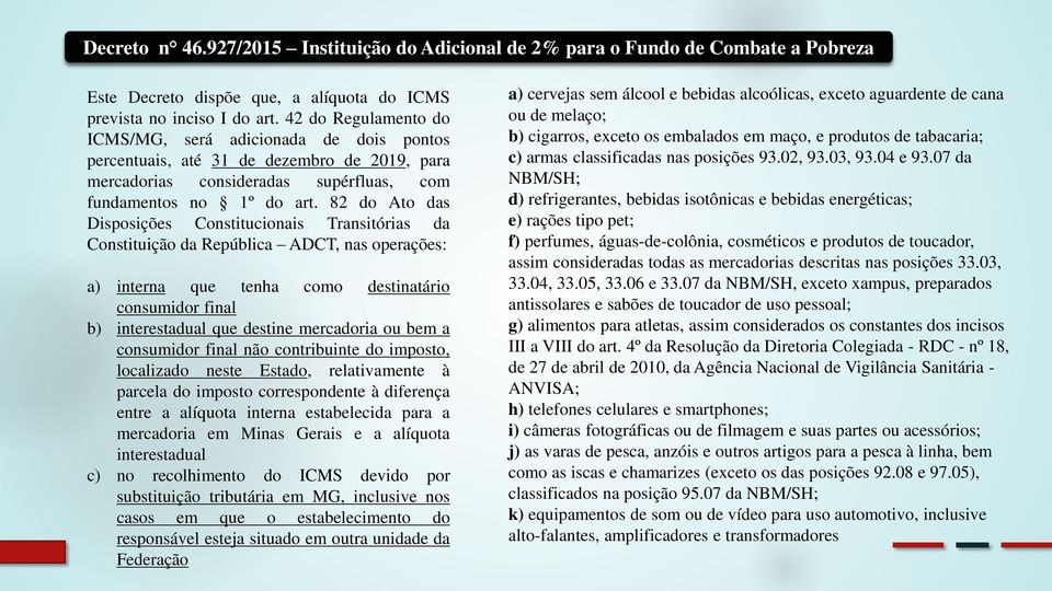 82 do Ato das Disposições Constitucionais Transitórias da Constituição da República ADCT, nas operações: a) interna que tenha como destinatário consumidor final b) interestadual que destine