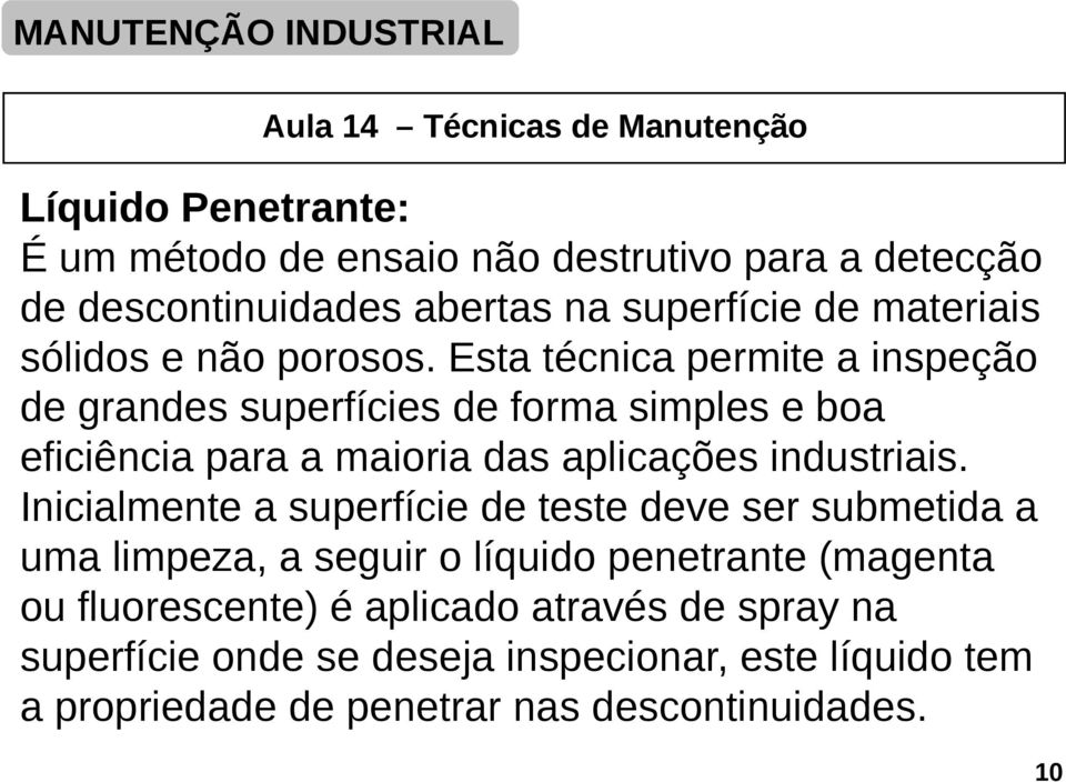 Esta técnica permite a inspeção de grandes superfícies de forma simples e boa eficiência para a maioria das aplicações industriais.