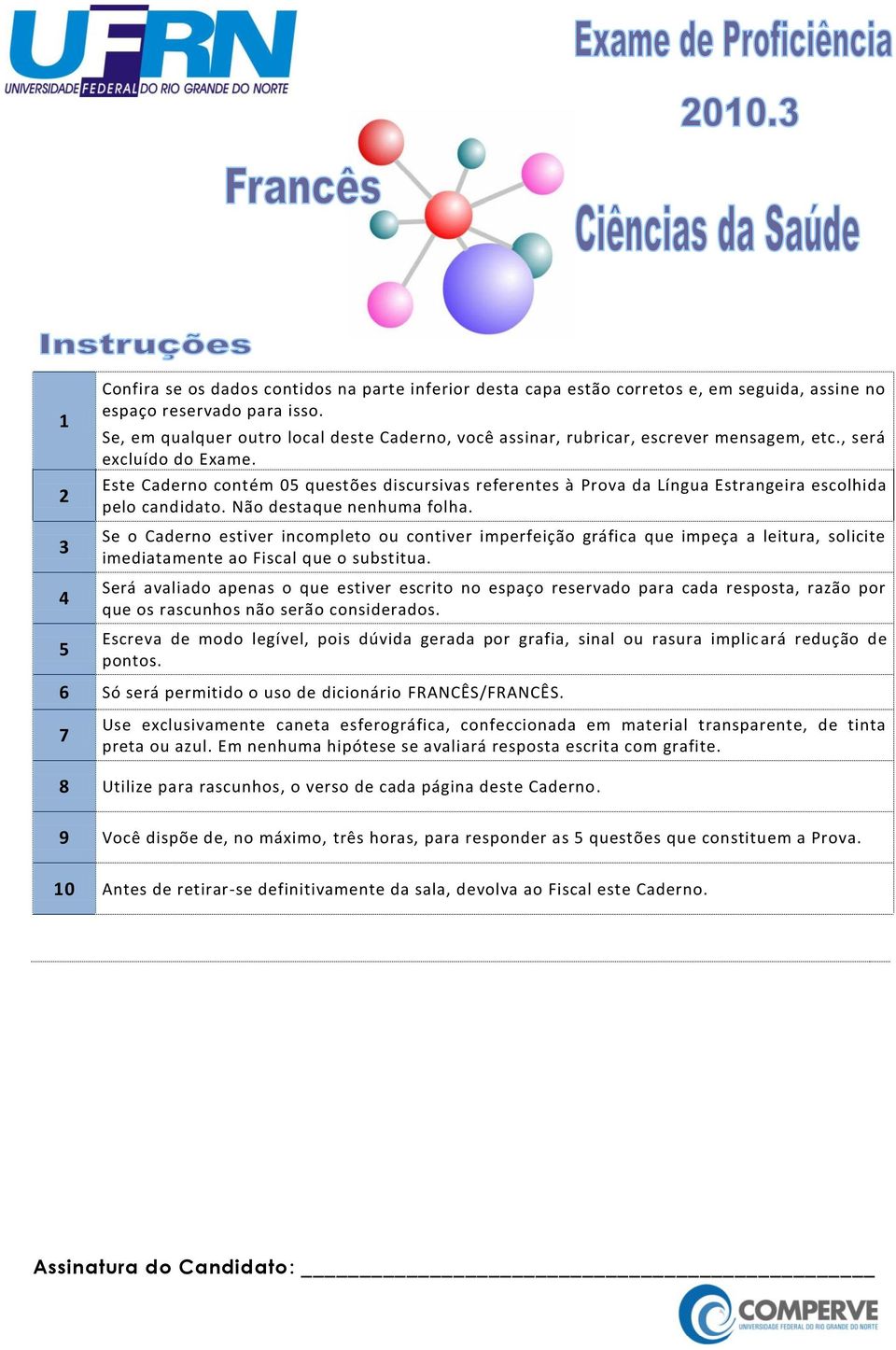 Este Caderno contém 05 questões discursivas referentes à Prova da Língua Estrangeira escolhida pelo candidato. Não destaque nenhuma folha.