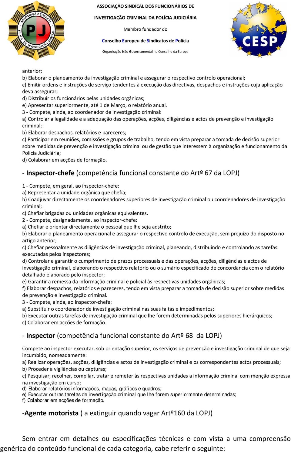 3 Compete, ainda, ao coordenador de investigação criminal: a) Controlar a legalidade e a adequação das operações, acções, diligências e actos de prevenção e investigação criminal; b) Elaborar