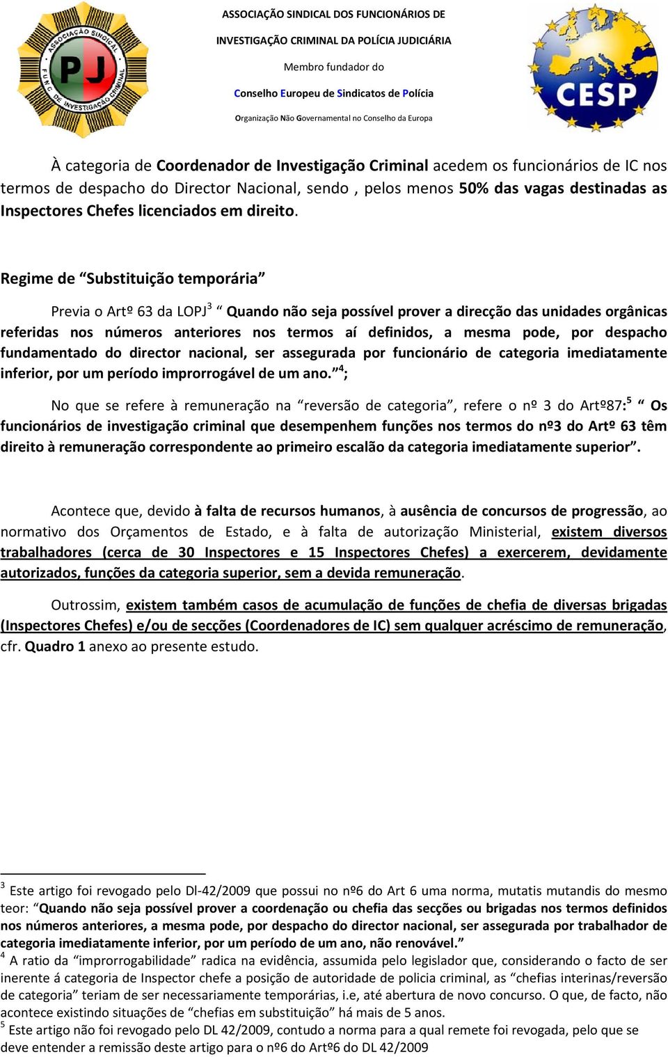 Regime de Substituição temporária Previa o Artº 63 da LOPJ 3 Quando não seja possível prover a direcção das unidades orgânicas referidas nos números anteriores nos termos aí definidos, a mesma pode,