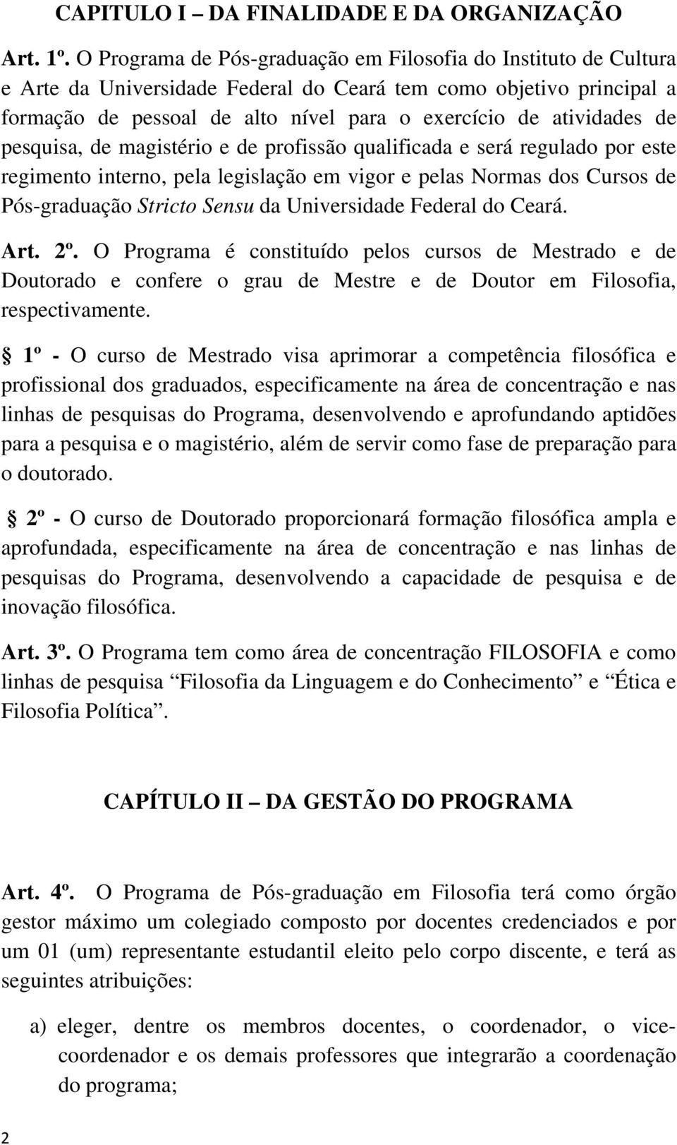 de pesquisa, de magistério e de profissão qualificada e será regulado por este regimento interno, pela legislação em vigor e pelas Normas dos Cursos de Pós-graduação Stricto Sensu da Universidade