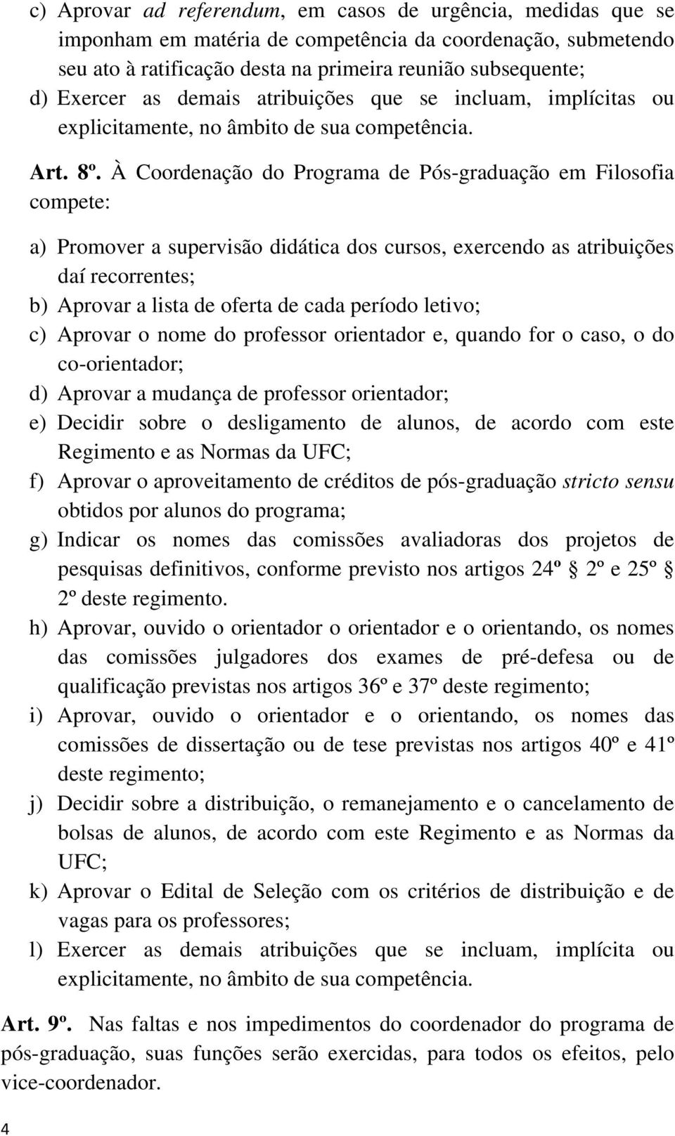 À Coordenação do Programa de Pós-graduação em Filosofia compete: a) Promover a supervisão didática dos cursos, exercendo as atribuições daí recorrentes; b) Aprovar a lista de oferta de cada período