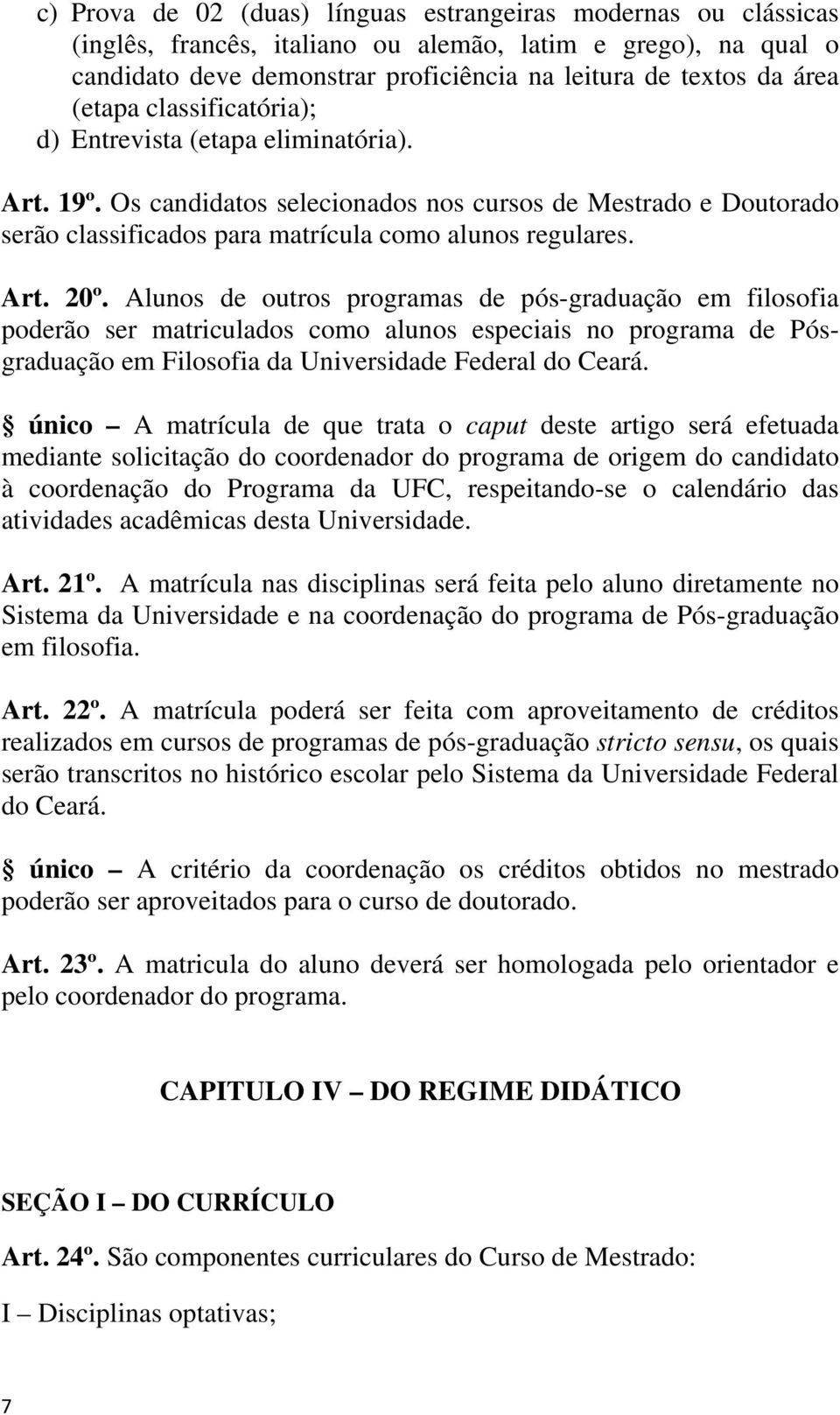 Alunos de outros programas de pós-graduação em filosofia poderão ser matriculados como alunos especiais no programa de Pósgraduação em Filosofia da Universidade Federal do Ceará.