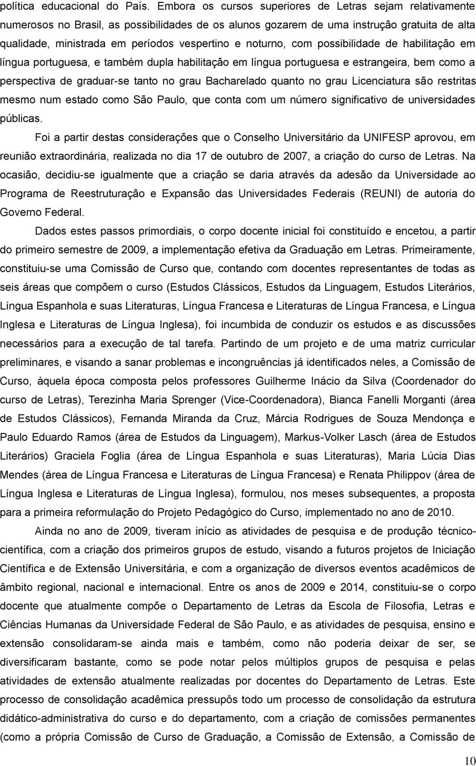 noturno, com possibilidade de habilitação em língua portuguesa, e também dupla habilitação em língua portuguesa e estrangeira, bem como a perspectiva de graduar-se tanto no grau Bacharelado quanto no