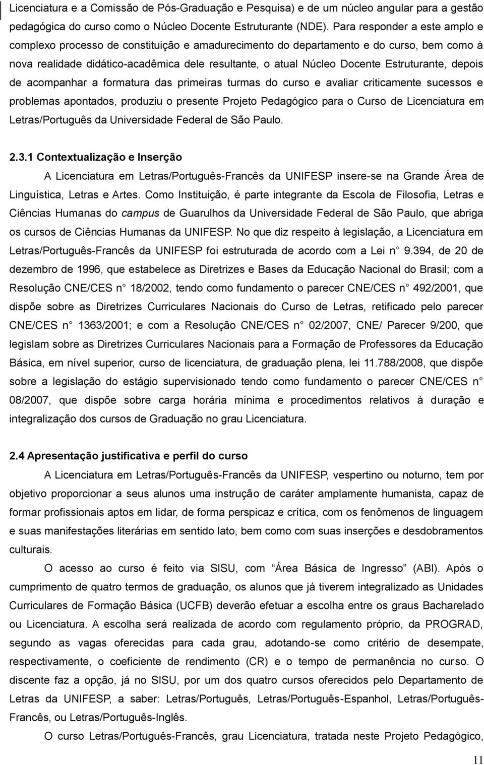 Estruturante, depois de acompanhar a formatura das primeiras turmas do curso e avaliar criticamente sucessos e problemas apontados, produziu o presente Projeto Pedagógico para o Curso de Licenciatura