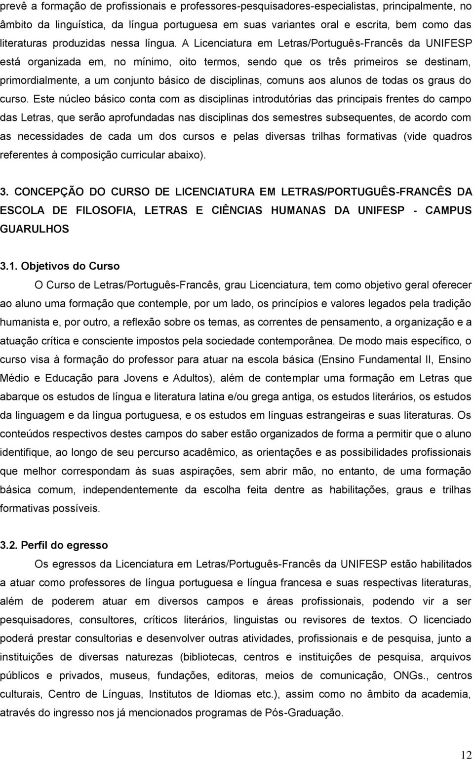 A Licenciatura em /Português-Francês da UNIFESP está organizada em, no mínimo, oito termos, sendo que os três primeiros se destinam, primordialmente, a um conjunto básico de disciplinas, comuns aos