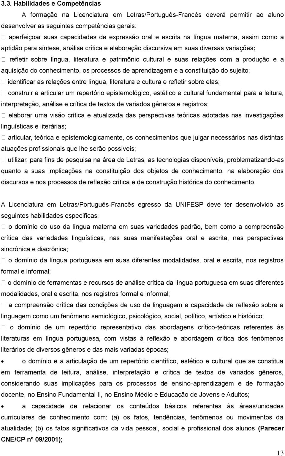 interpretação, análise e crítica de textos de variados gêneros e registros; elaborar uma visão crítica e atualizada das perspectivas teóricas adotadas nas investigações linguísticas e literárias; e