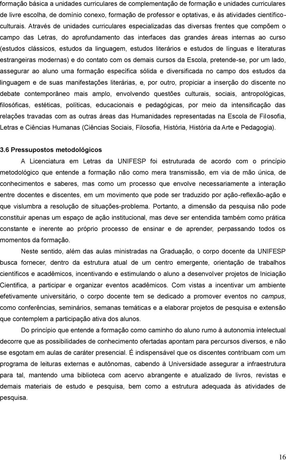 Através de unidades curriculares especializadas das diversas frentes que compõem o campo das, do aprofundamento das interfaces das grandes áreas internas ao curso (estudos clássicos, estudos da