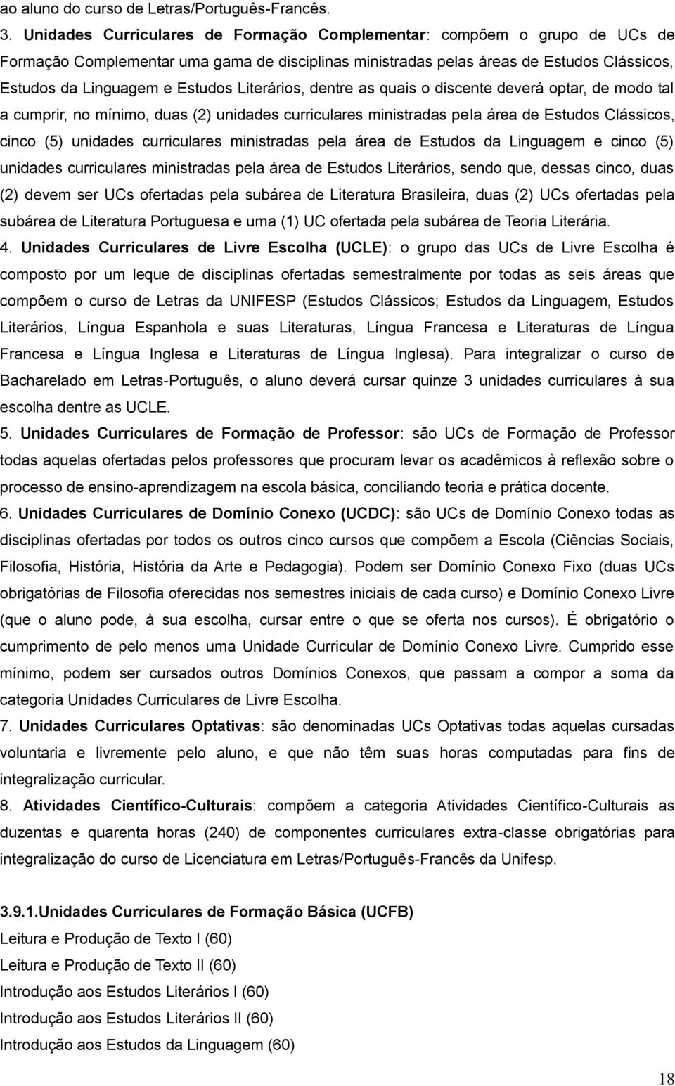 Literários, dentre as quais o discente deverá optar, de modo tal a cumprir, no mínimo, duas (2) unidades curriculares ministradas pela área de Estudos Clássicos, cinco (5) unidades curriculares