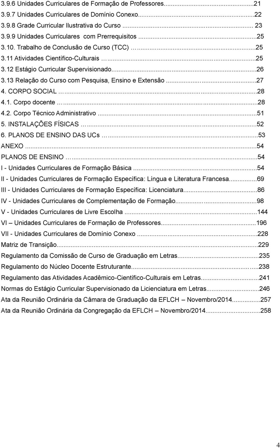 CORPO SOCIAL...28 4.1. Corpo docente...28 4.2. Corpo Técnico Administrativo...51 5. INSTALAÇÕES FÍSICAS...52 6. PLANOS ENSINO DAS UCs...53 ANEXO...54 PLANOS ENSINO.