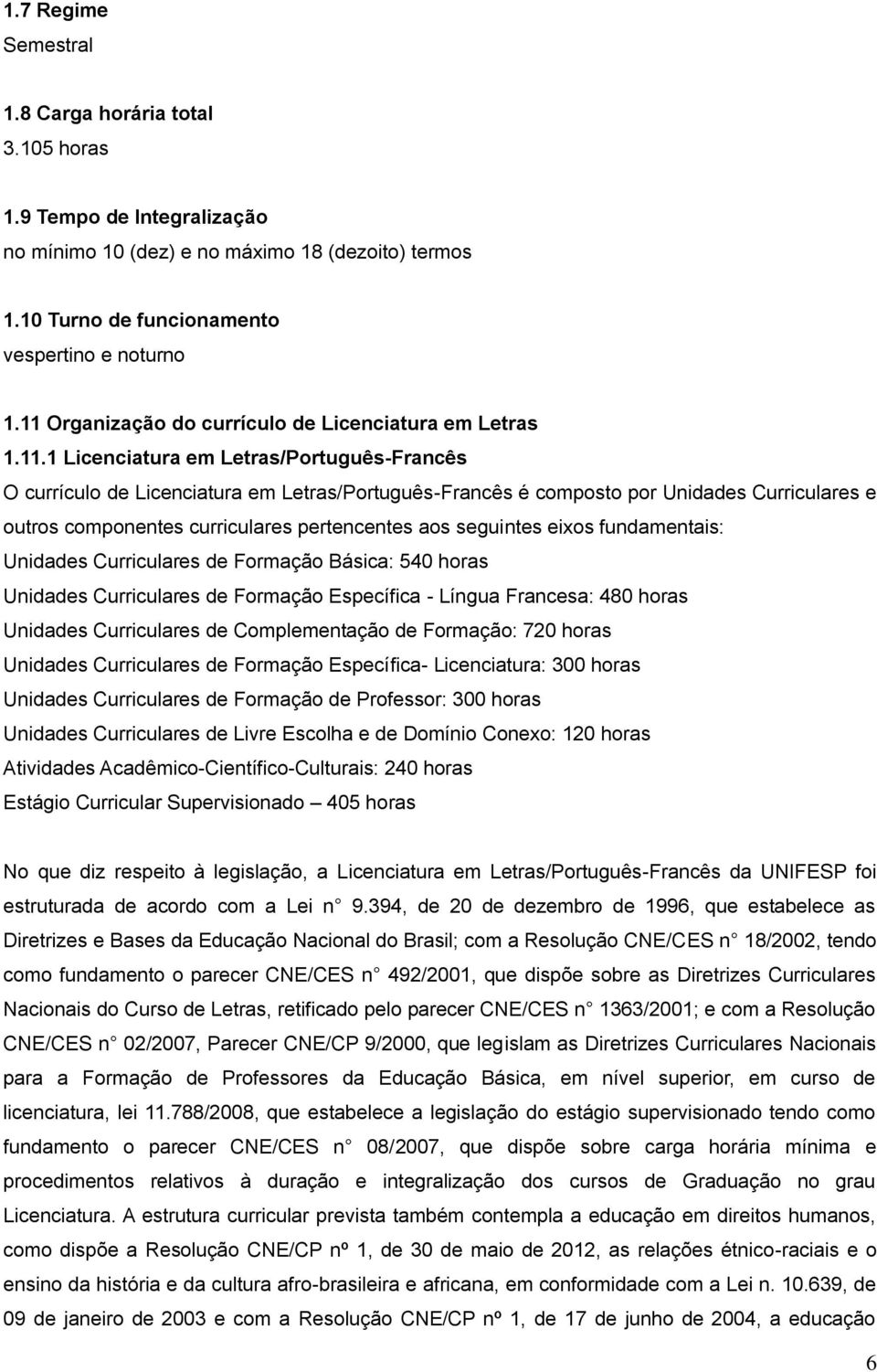 curriculares pertencentes aos seguintes eixos fundamentais: Unidades Curriculares de Formação Básica: 5 Unidades Curriculares de Formação Específica - Língua Francesa: 480 horas Unidades Curriculares