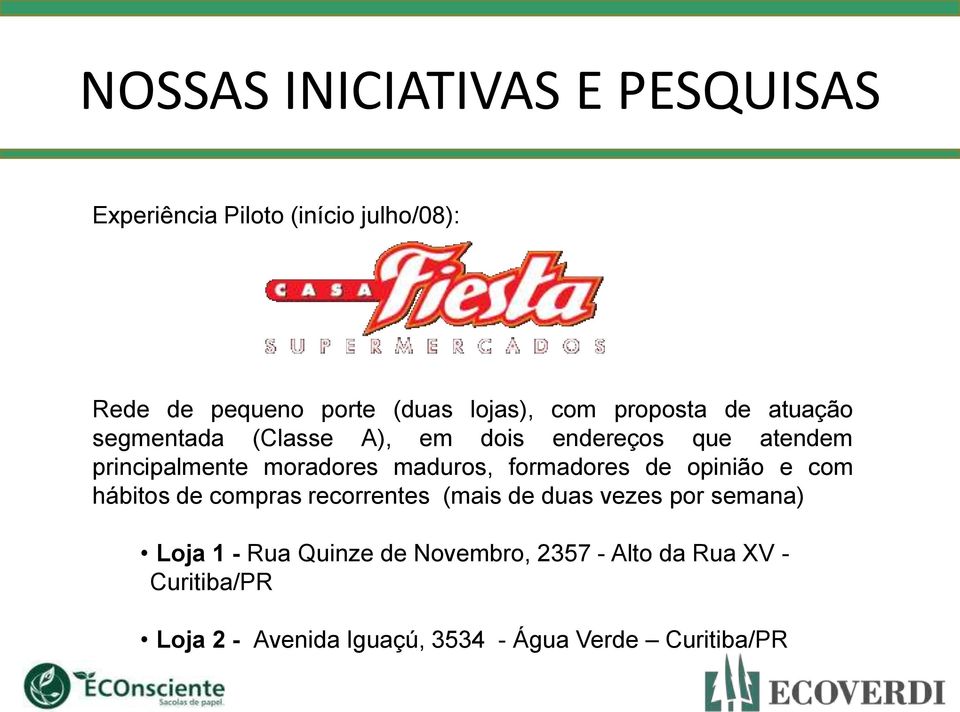 de opinião e com hábitos de compras recorrentes (mais de duas vezes por semana) Loja 1 - Rua Quinze