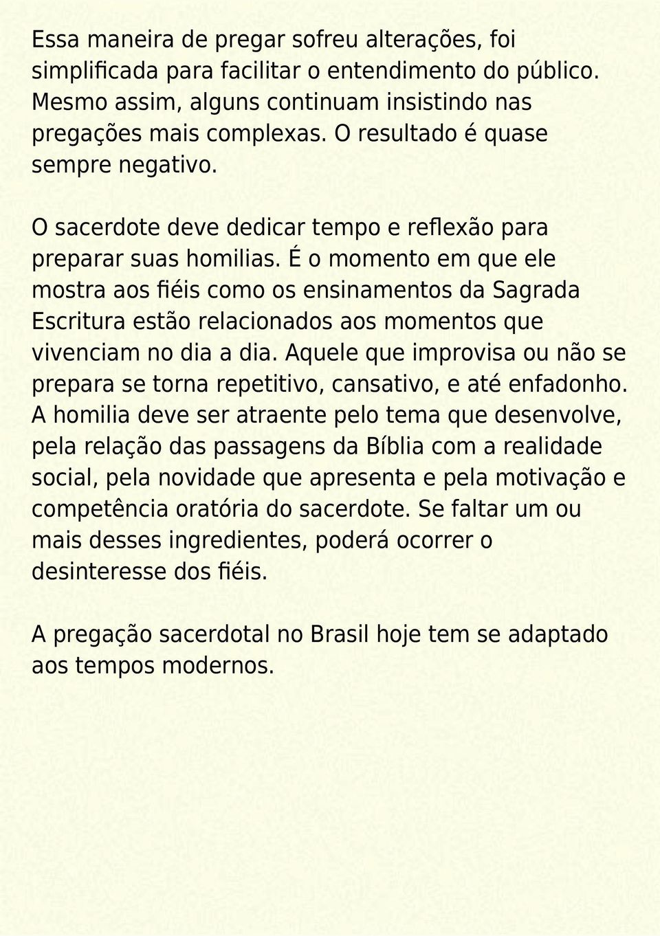 É o momento em que ele mostra aos fiéis como os ensinamentos da Sagrada Escritura estão relacionados aos momentos que vivenciam no dia a dia.