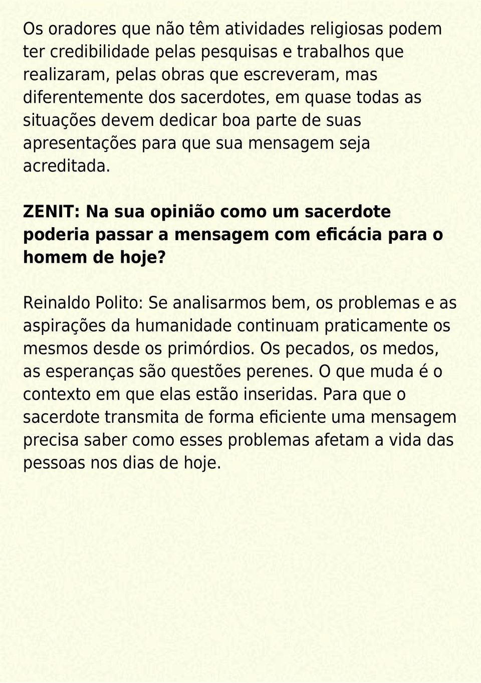 Reinaldo Polito: Se analisarmos bem, os problemas e as aspirações da humanidade continuam praticamente os mesmos desde os primórdios. Os pecados, os medos, as esperanças são questões perenes.