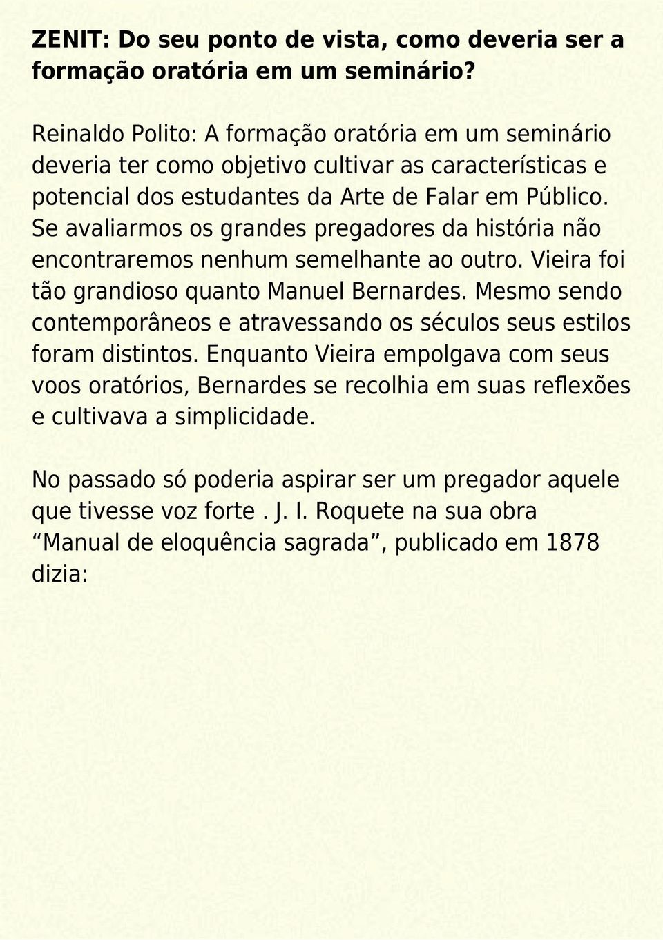 Se avaliarmos os grandes pregadores da história não encontraremos nenhum semelhante ao outro. Vieira foi tão grandioso quanto Manuel Bernardes.