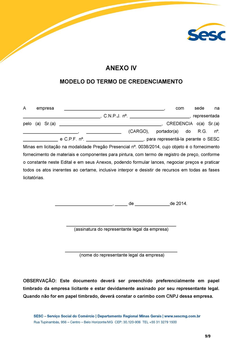 lances, negociar preços e praticar todos os atos inerentes ao certame, inclusive interpor e desistir de recursos em todas as fases licitatórias., de de 2014.