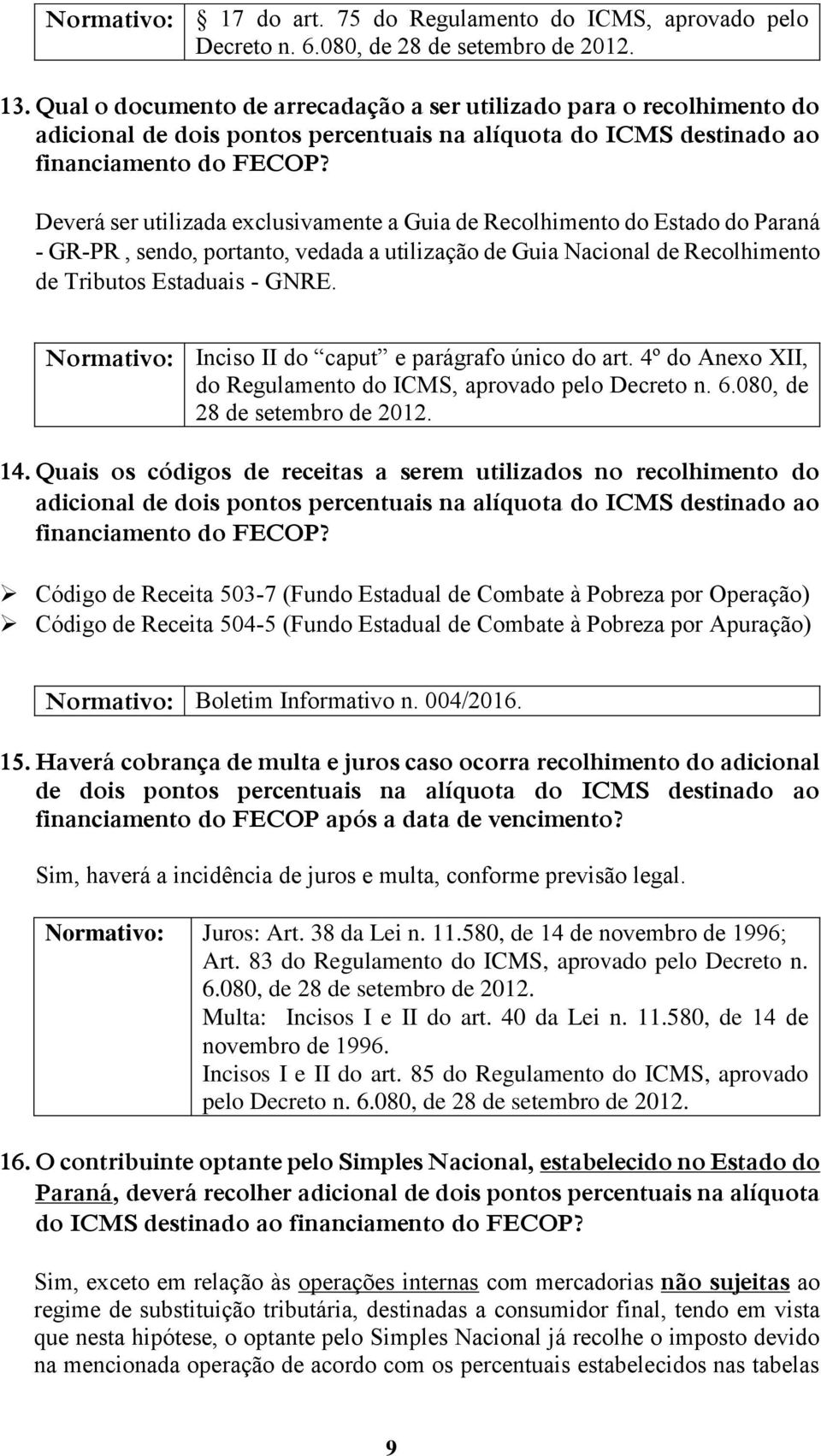 Deverá ser utilizada exclusivamente a Guia de Recolhimento do Estado do Paraná - GR-PR, sendo, portanto, vedada a utilização de Guia Nacional de Recolhimento de Tributos Estaduais - GNRE.