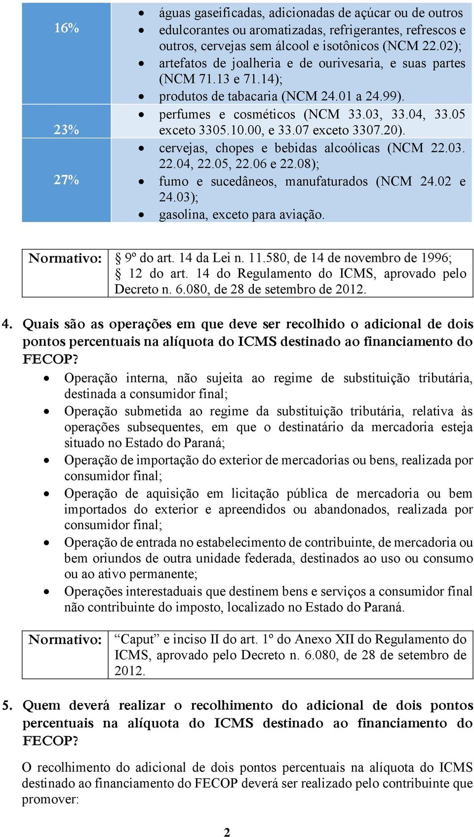 07 exceto 3307.20). cervejas, chopes e bebidas alcoólicas (NCM 22.03. 22.04, 22.05, 22.06 e 22.08); fumo e sucedâneos, manufaturados (NCM 24.02 e 24.03); gasolina, exceto para aviação.