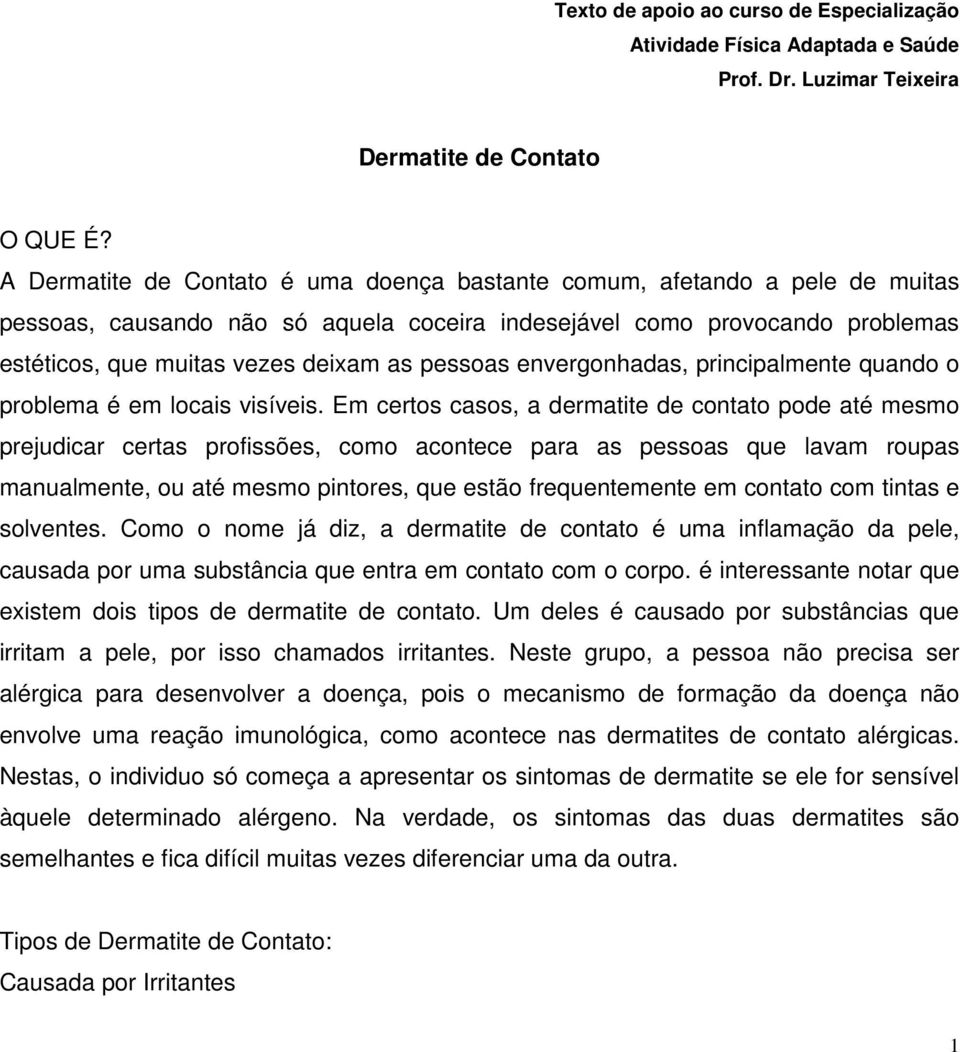 pessoas envergonhadas, principalmente quando o problema é em locais visíveis.