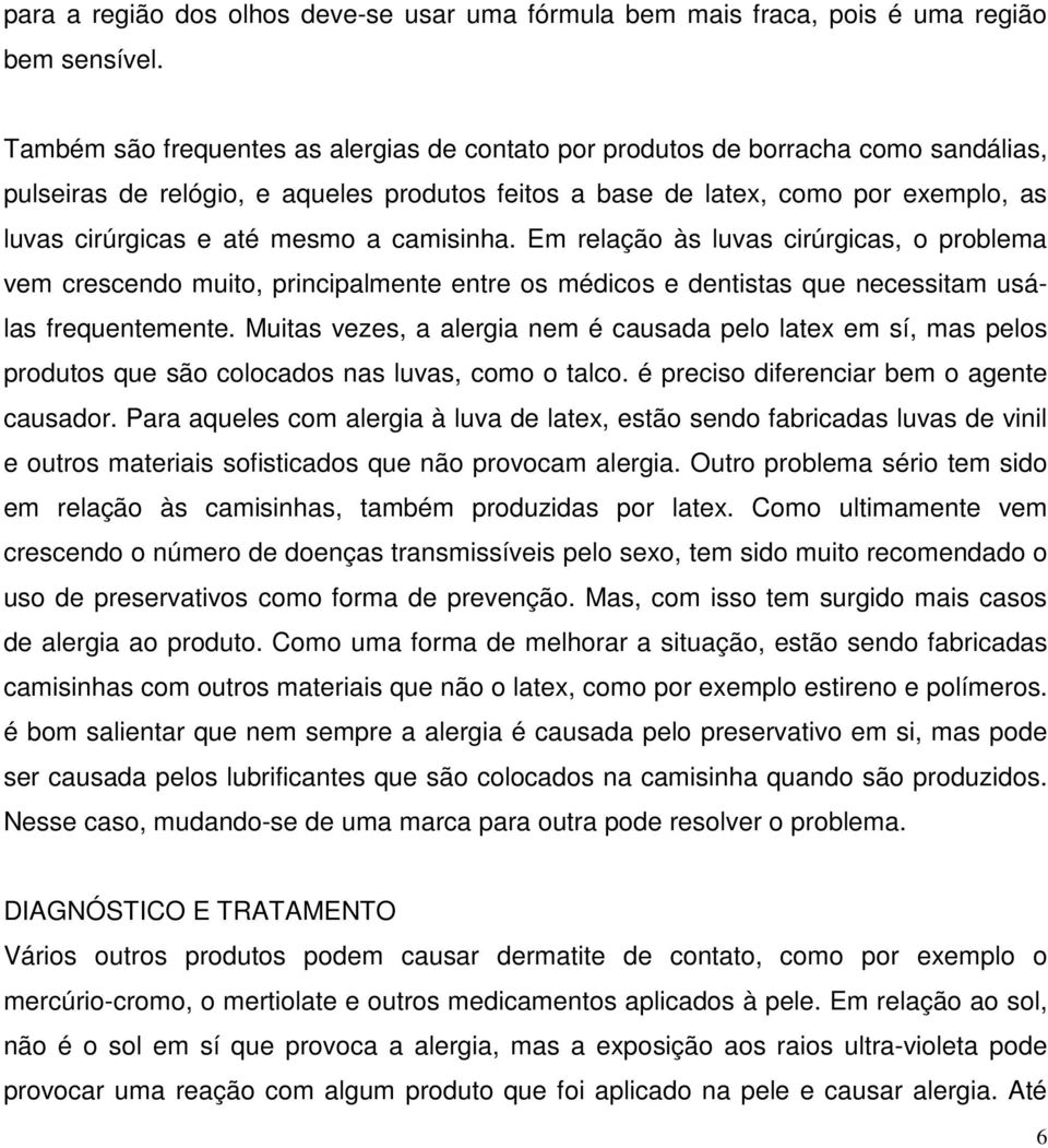 mesmo a camisinha. Em relação às luvas cirúrgicas, o problema vem crescendo muito, principalmente entre os médicos e dentistas que necessitam usálas frequentemente.