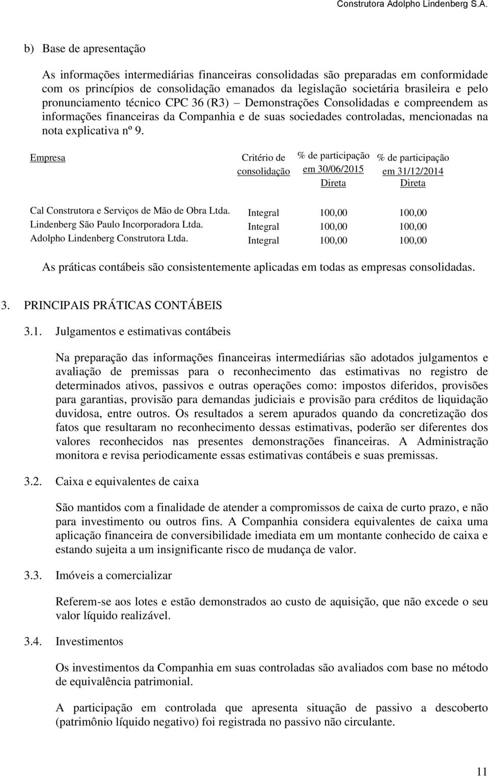 b) Base de apresentação As informações intermediárias financeiras consolidadas são preparadas em conformidade com os princípios de consolidação emanados da legislação societária brasileira e pelo