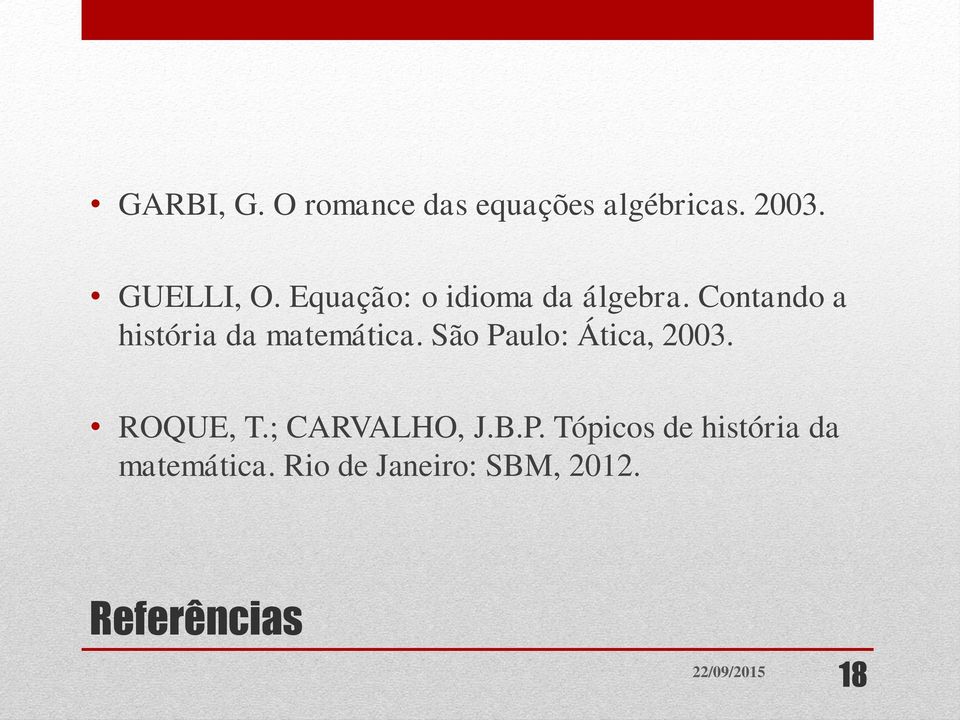 São Paulo: Ática, 2003. ROQUE, T.; CARVALHO, J.B.P. Tópicos de história da matemática.
