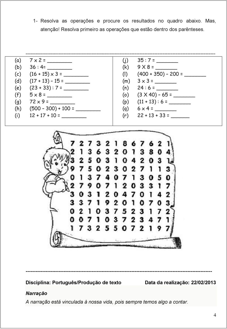 8 = (o) (3 X 40) 65 = 72 x 9 = (p) (11 + 13) : 6 = (500 300) + 100 = (q) 6 x 4 = 12 + 17 + 10 = (r) 22 + 13 + 33 =