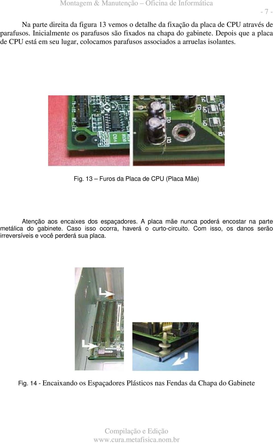 Depois que a placa de CPU está em seu lugar, colocamos parafusos associados a arruelas isolantes. - 7 - Fig.