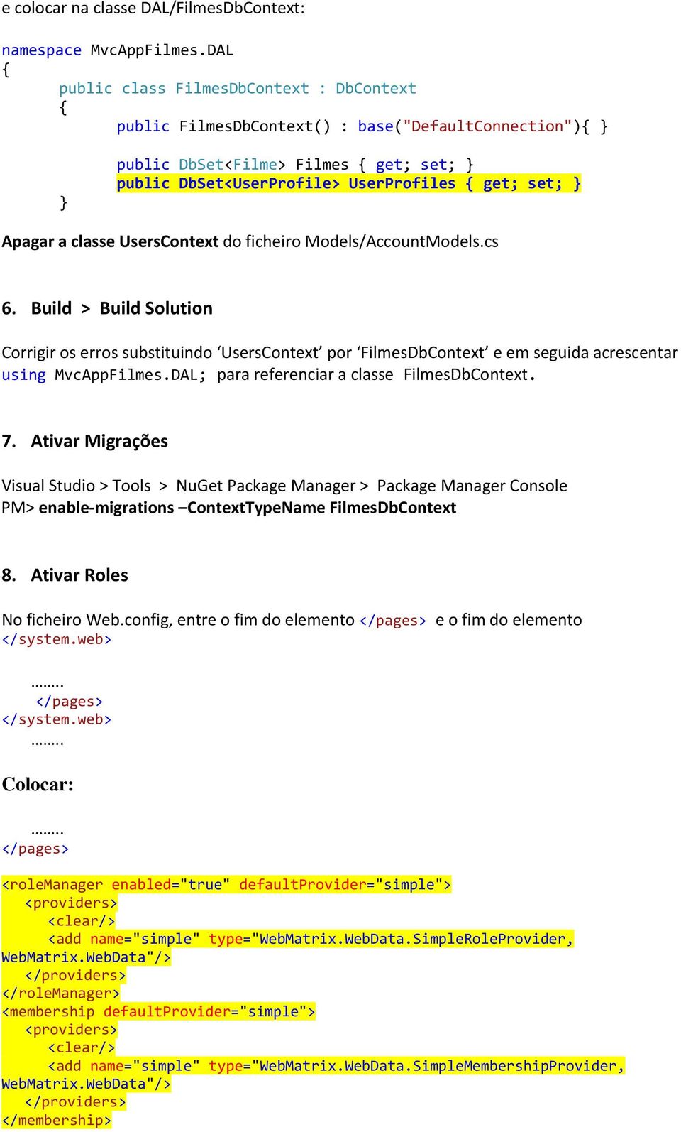 UsersContext do ficheiro Models/AccountModels.cs 6. Build > Build Solution Corrigir os erros substituindo UsersContext por FilmesDbContext e em seguida acrescentar using MvcAppFilmes.