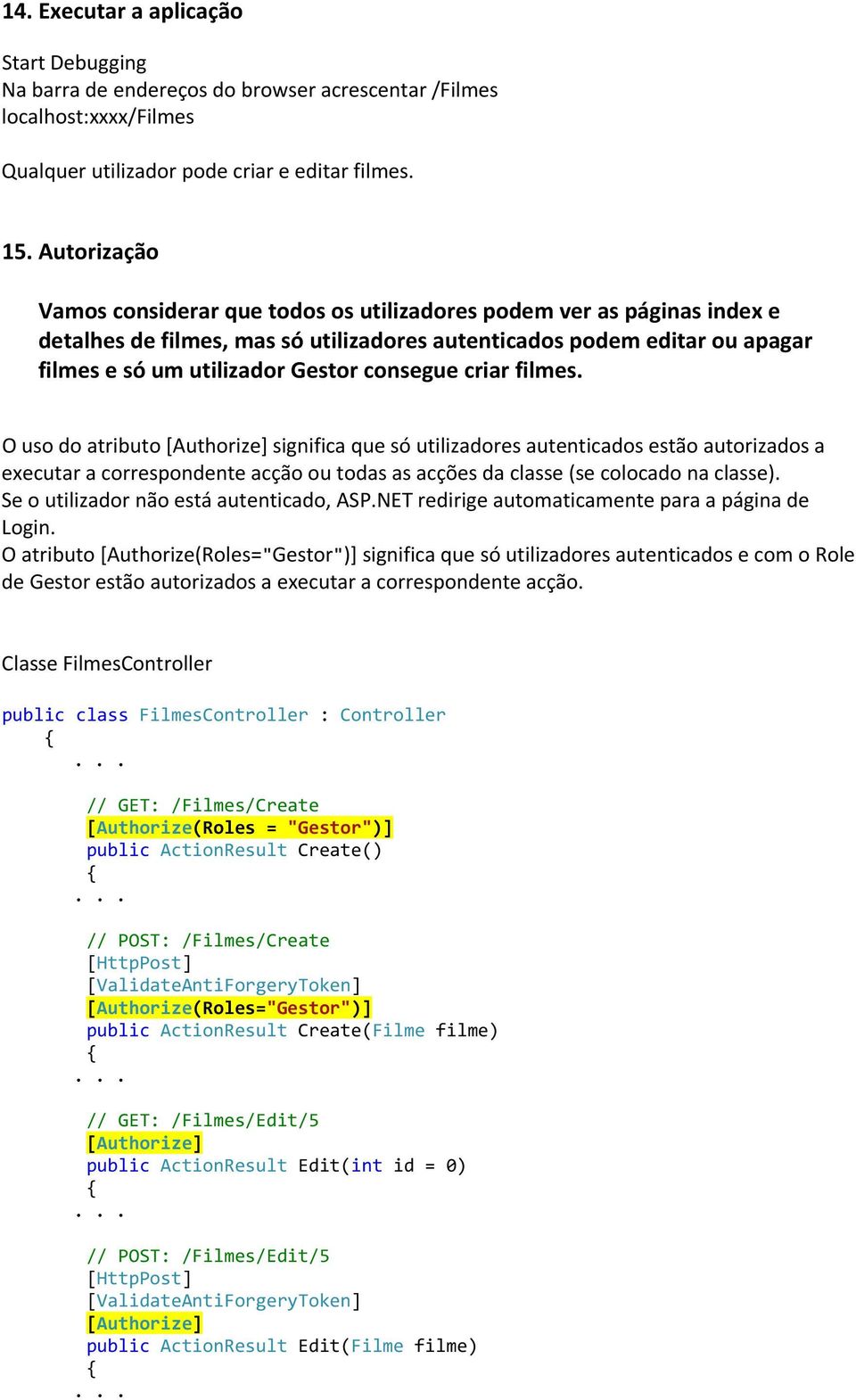 consegue criar filmes. O uso do atributo significa que só utilizadores autenticados estão autorizados a executar a correspondente acção ou todas as acções da classe (se colocado na classe).