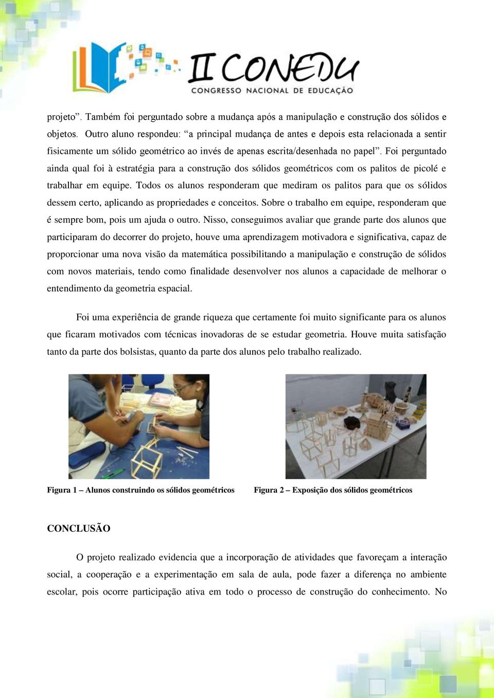 Foi perguntado ainda qual foi à estratégia para a construção dos sólidos geométricos com os palitos de picolé e trabalhar em equipe.