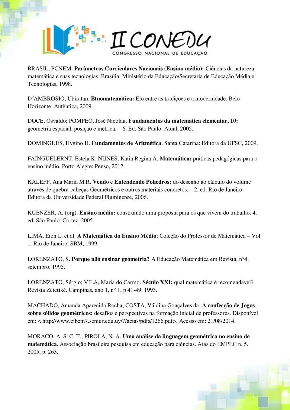 Fundamentos da matemática elementar, 10: geometria espacial, posição e métrica. 6. Ed. São Paulo: Atual, 2005. DOMINGUES, Hygino H. Fundamentos de Aritmética. Santa Catarina: Editora da UFSC, 2009.