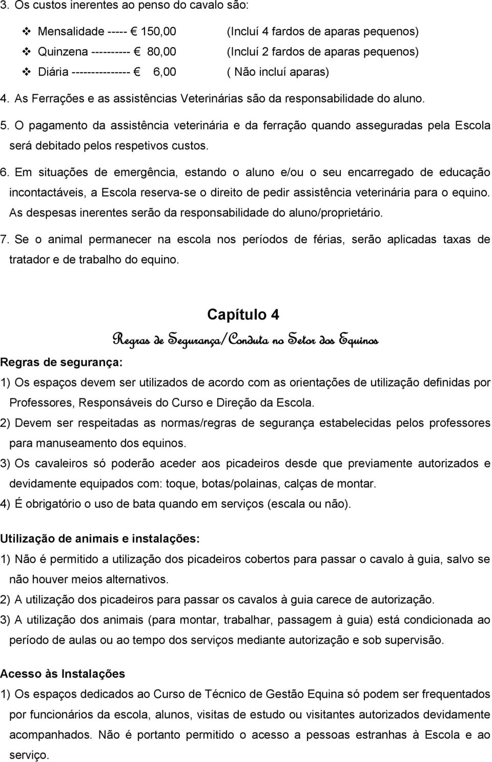 O pagamento da assistência veterinária e da ferração quando asseguradas pela Escola será debitado pelos respetivos custos. 6.