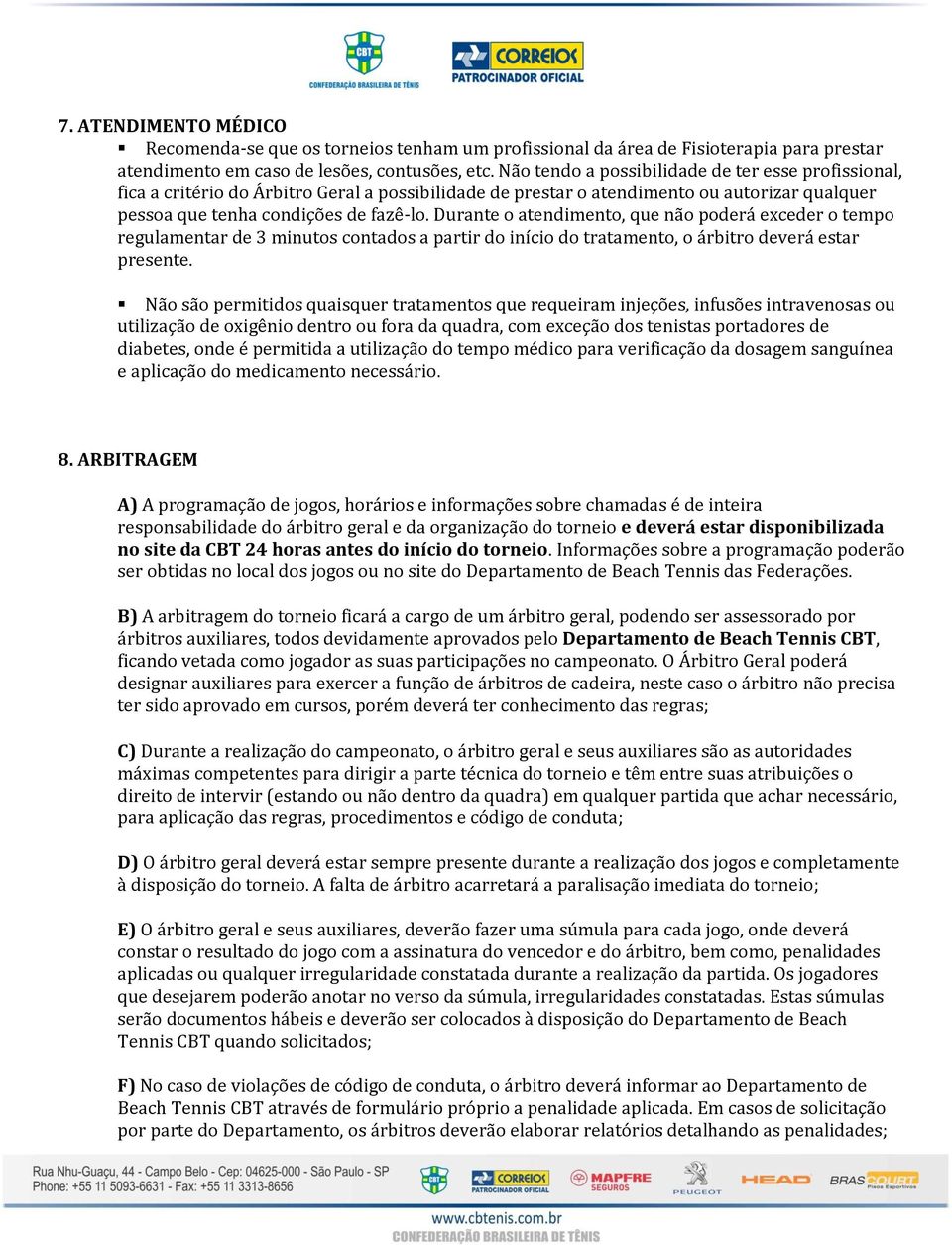 Durante o atendimento, que não poderá exceder o tempo regulamentar de 3 minutos contados a partir do início do tratamento, o árbitro deverá estar presente.