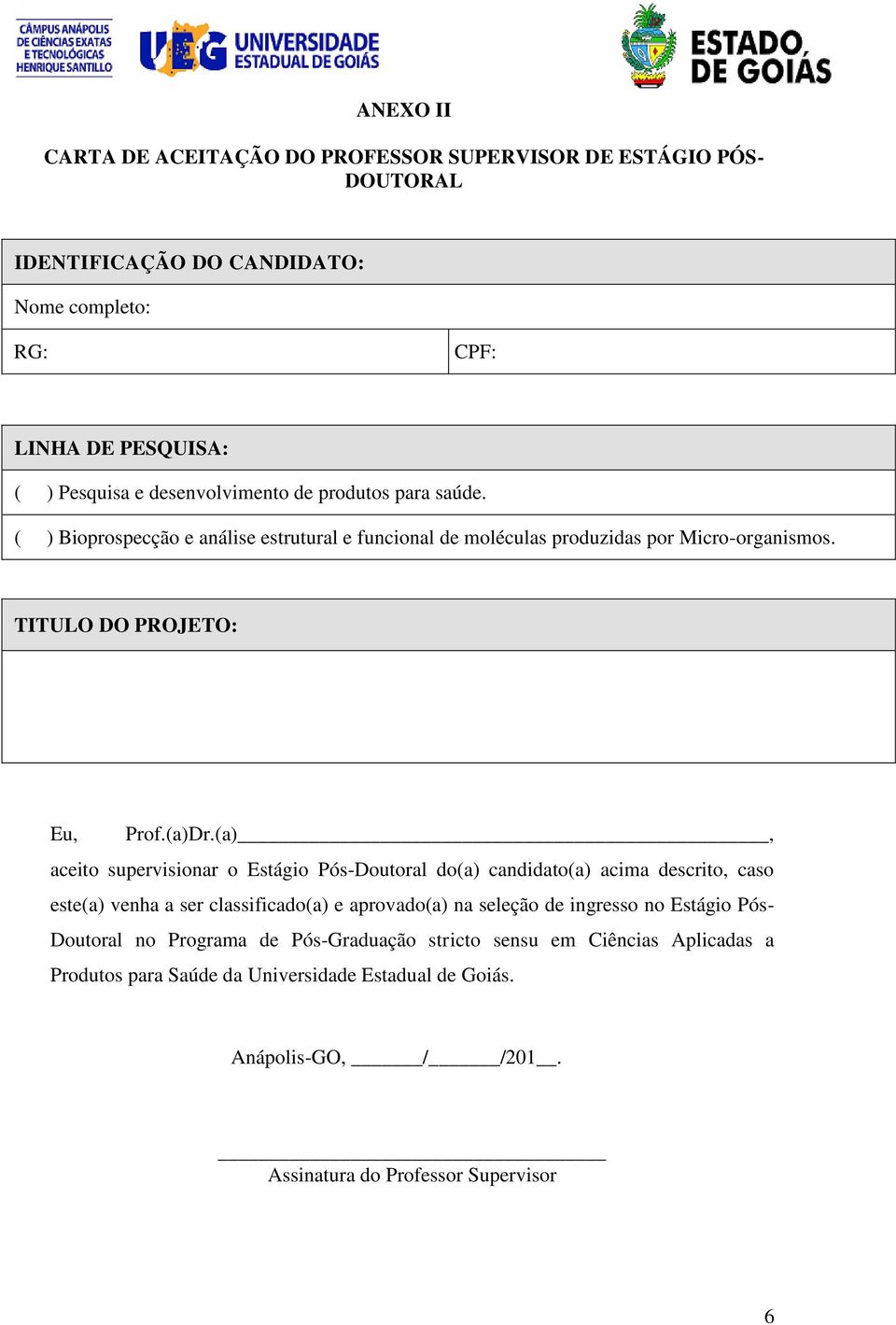 (a), aceito supervisionar o Estágio Pós-Doutoral do(a) candidato(a) acima descrito, caso este(a) venha a ser classificado(a) e aprovado(a) na seleção de ingresso no Estágio