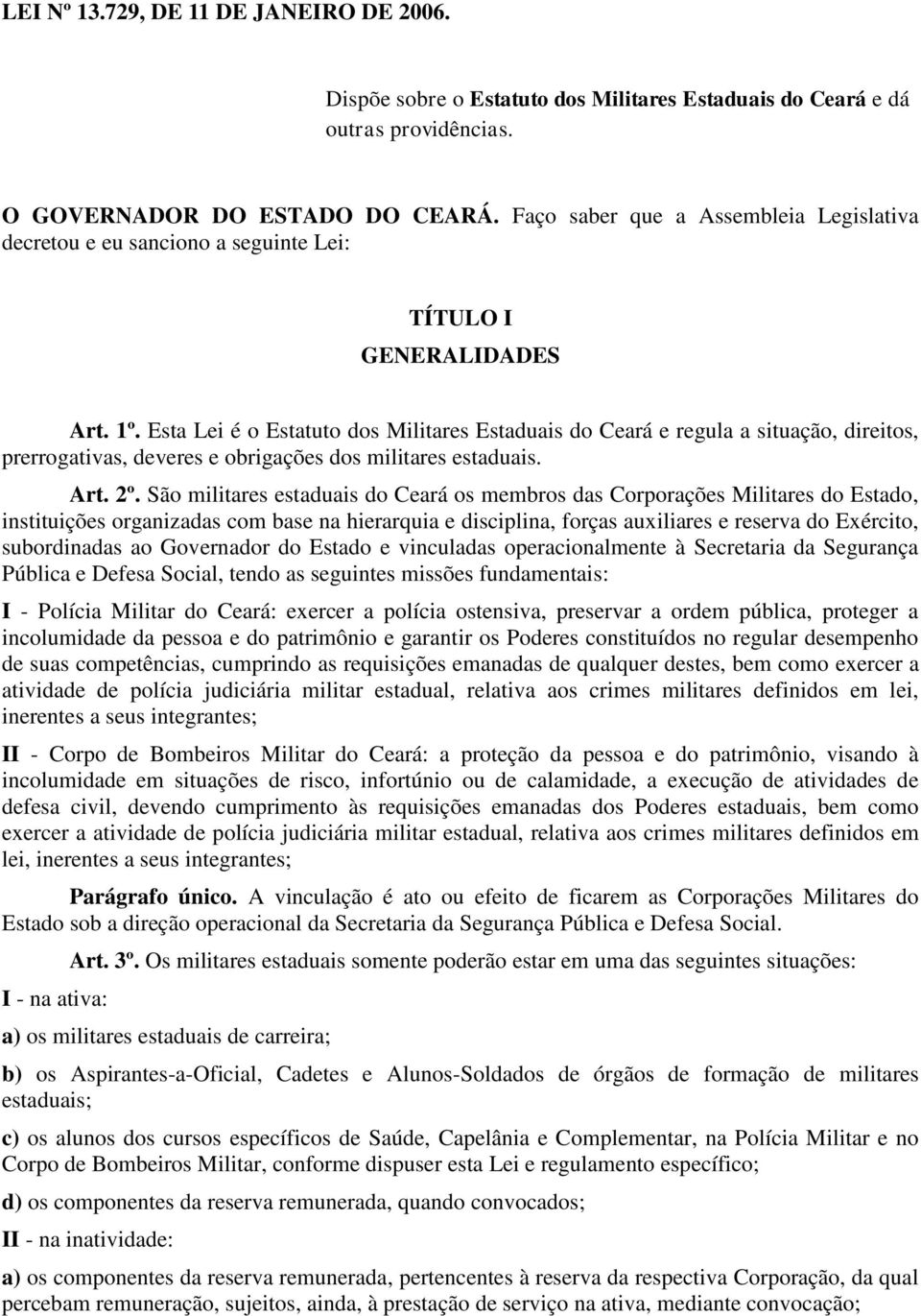 Esta Lei é o Estatuto dos Militares Estaduais do Ceará e regula a situação, direitos, prerrogativas, deveres e obrigações dos militares estaduais. Art. 2º.