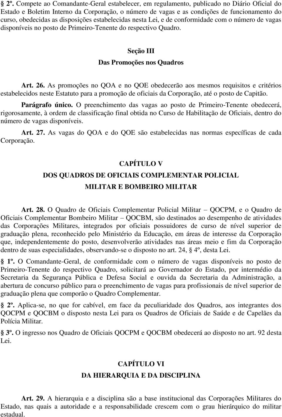As promoções no QOA e no QOE obedecerão aos mesmos requisitos e critérios estabelecidos neste Estatuto para a promoção de oficiais da Corporação, até o posto de Capitão. Parágrafo único.