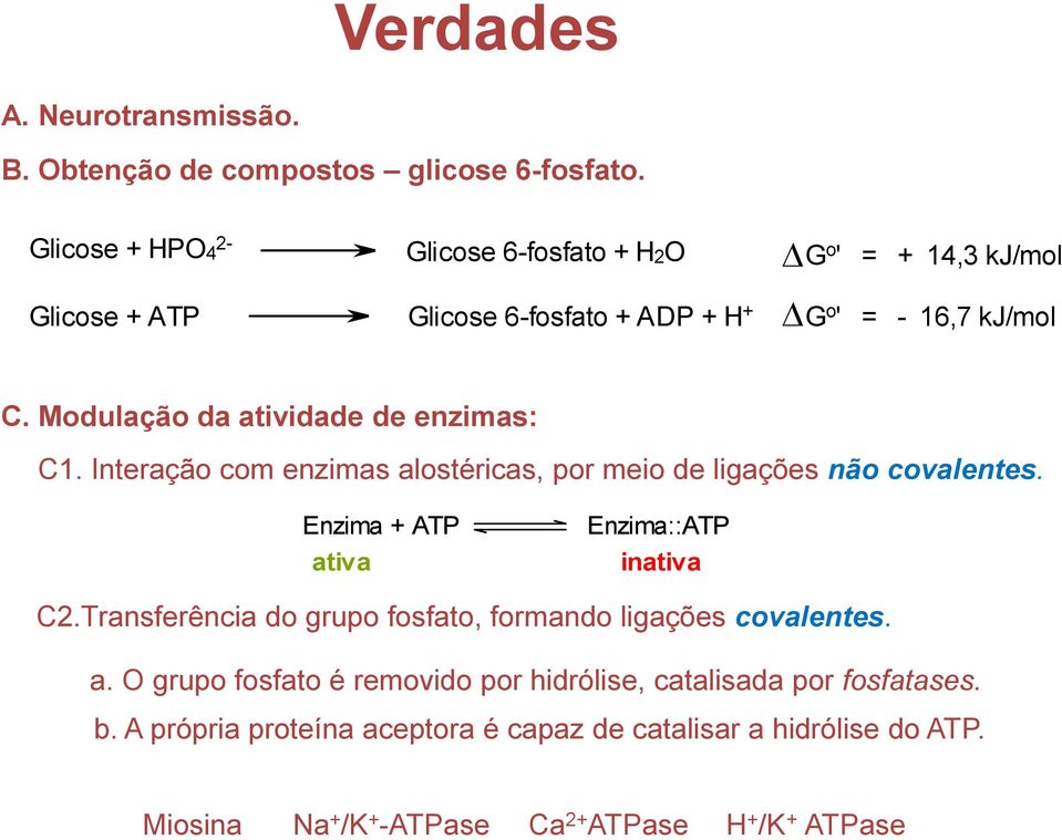 odulação da atividade de enzimas: C1. Interação com enzimas alostéricas, por meio de ligações não covalentes. Enzima + ATP ativa Enzima::ATP inativa C2.