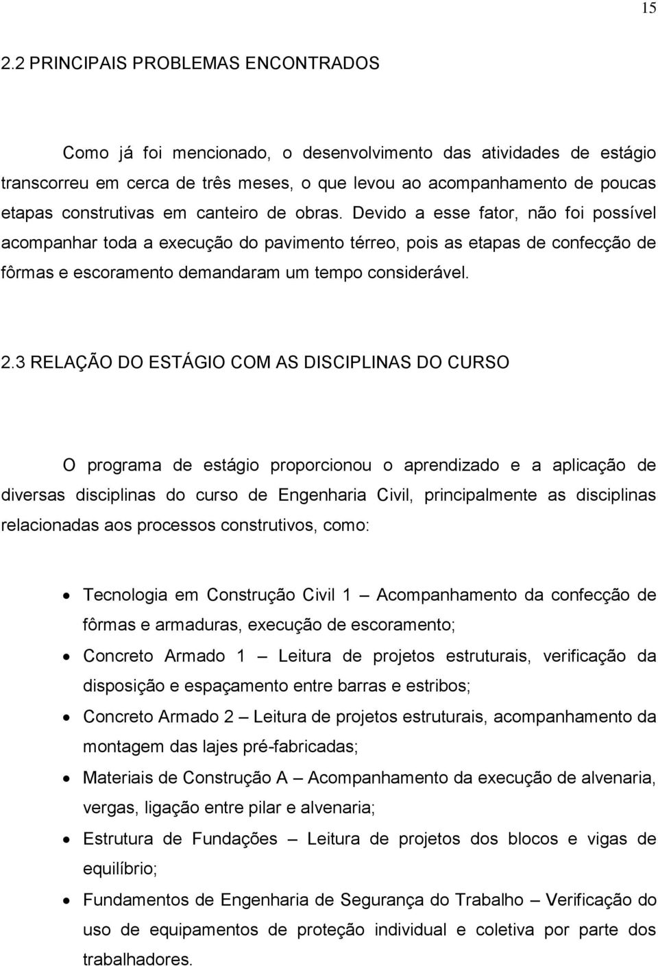 Devido a esse fator, não foi possível acompanhar toda a execução do pavimento térreo, pois as etapas de confecção de fôrmas e escoramento demandaram um tempo considerável. 2.