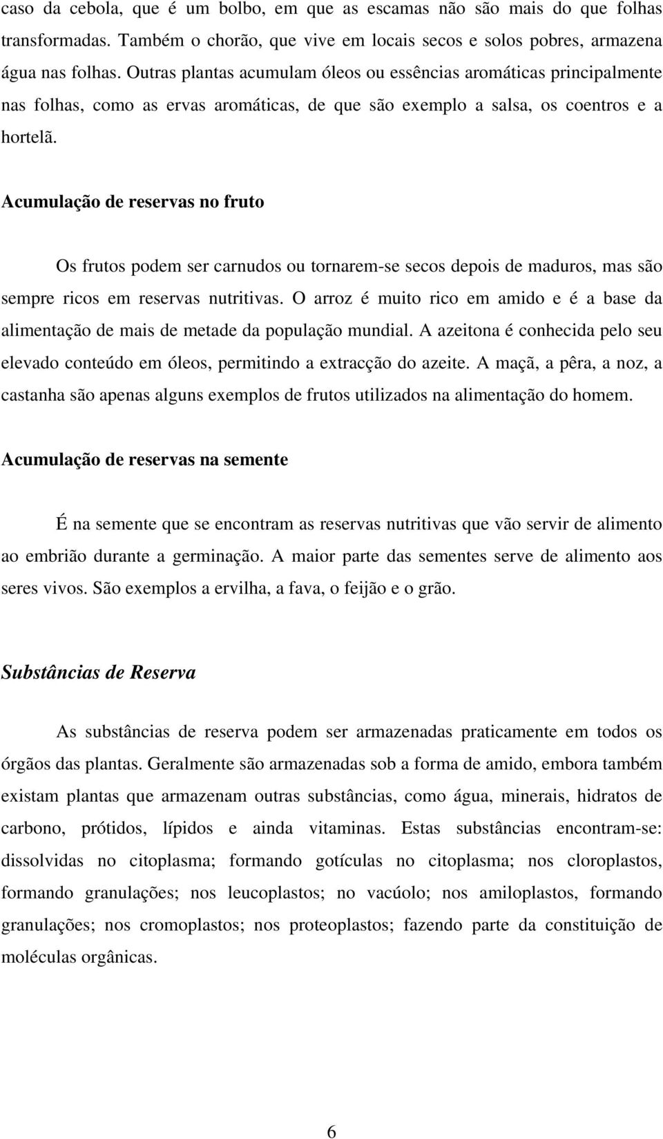 Acumulação de reservas no fruto Os frutos podem ser carnudos ou tornarem-se secos depois de maduros, mas são sempre ricos em reservas nutritivas.