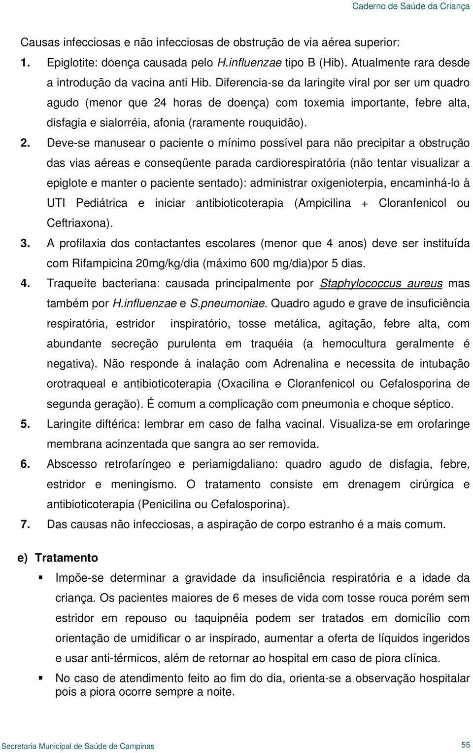 horas de doença) com toxemia importante, febre alta, disfagia e sialorréia, afonia (raramente rouquidão). 2.