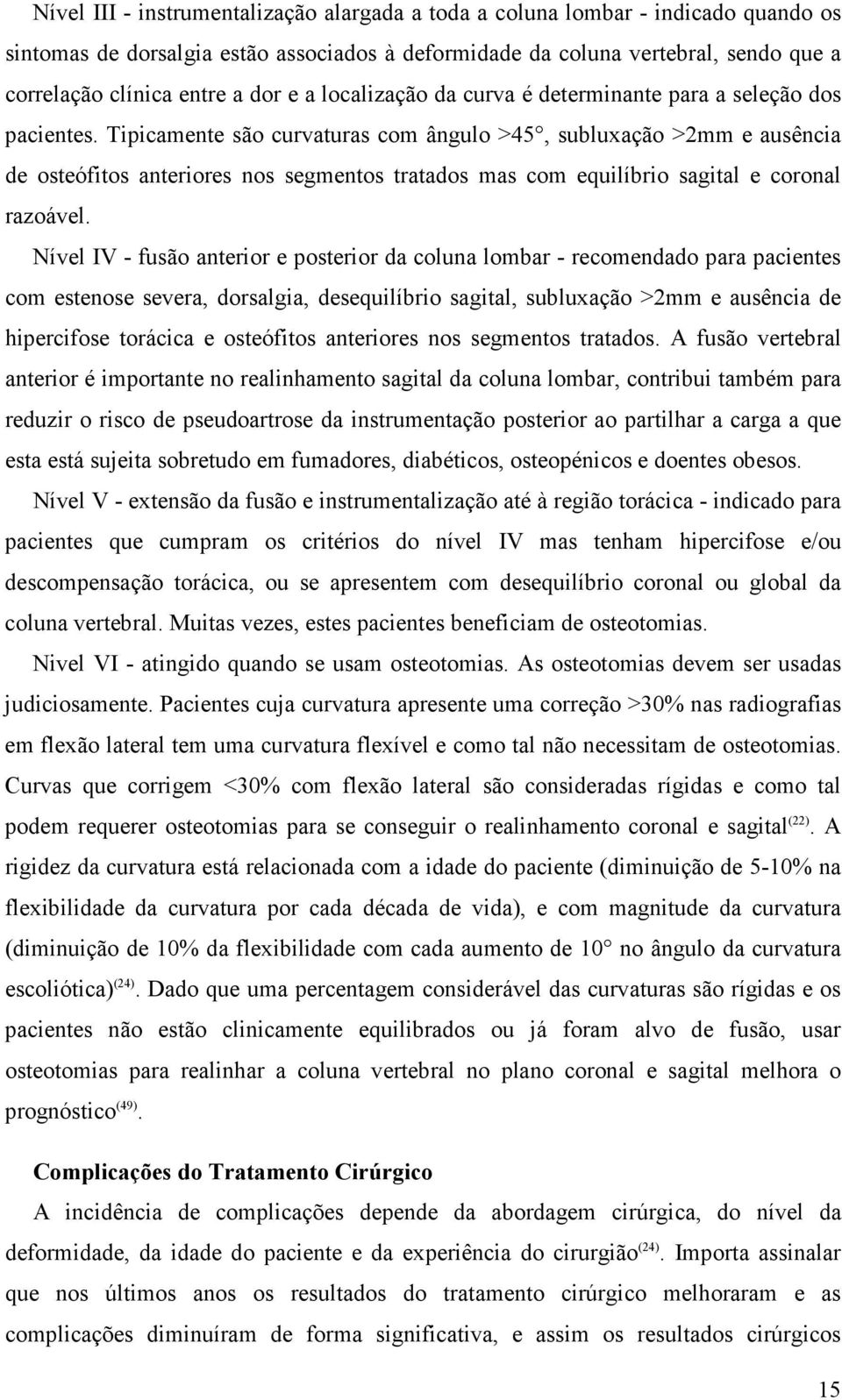 Tipicamente são curvaturas com ângulo >45, subluxação >2mm e ausência de osteófitos anteriores nos segmentos tratados mas com equilíbrio sagital e coronal razoável.