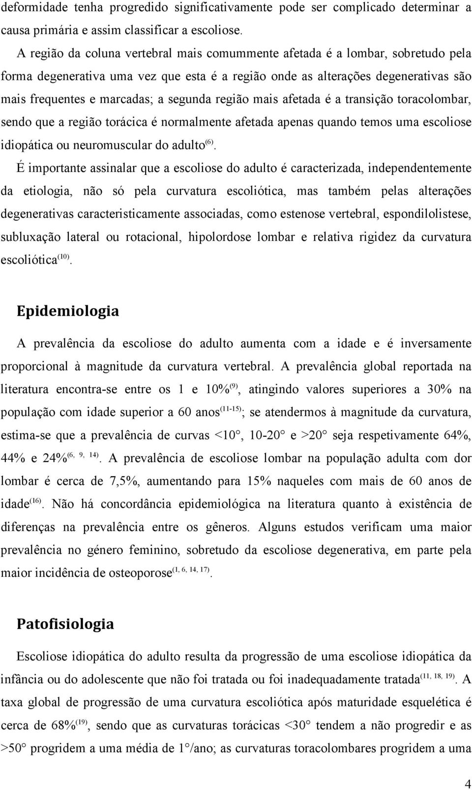 segunda região mais afetada é a transição toracolombar, sendo que a região torácica é normalmente afetada apenas quando temos uma escoliose idiopática ou neuromuscular do adulto (6).